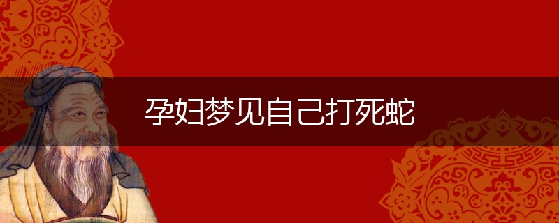 孕妇梦见自己打死蛇