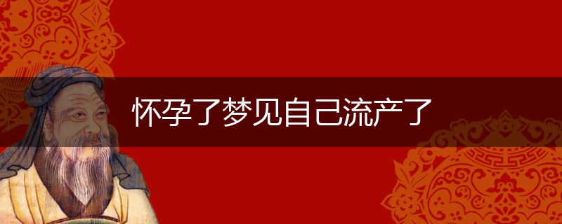 怀孕了梦见自己流产了