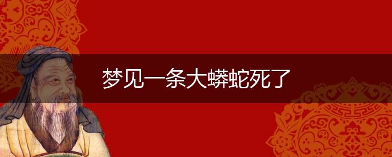 梦见一条大蟒蛇死了