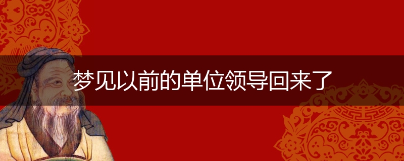 梦见以前的单位领导回来了