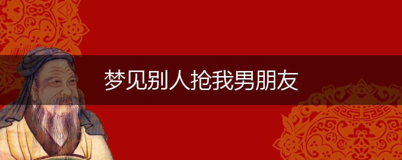 梦见别人抢我男朋友