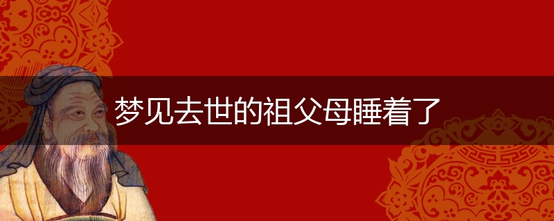 梦见去世的祖父母睡着了