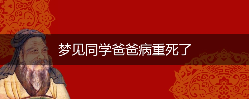 梦见同学爸爸病重死了