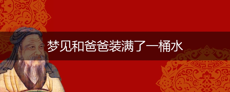 梦见和爸爸装满了一桶水