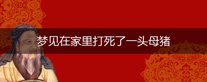 梦见在家里打死了一头母猪