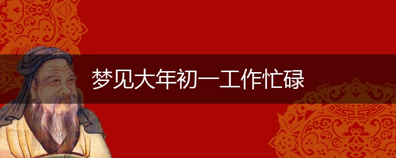 梦见大年初一工作忙碌