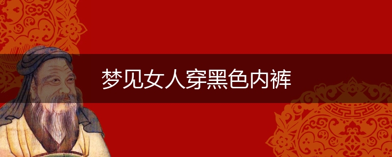 梦见女人穿黑色内裤