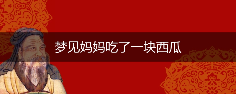 梦见妈妈吃了一块西瓜