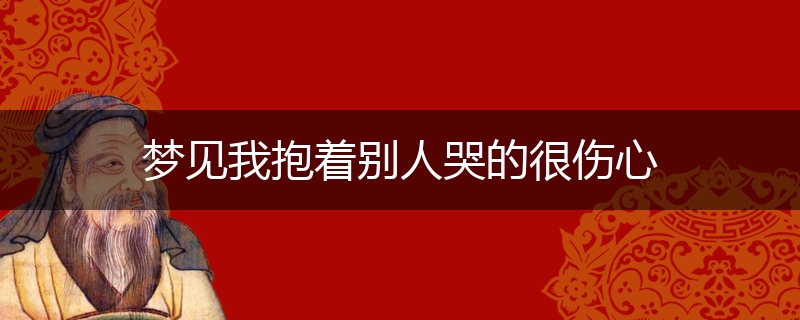 梦见我抱着别人哭的很伤心