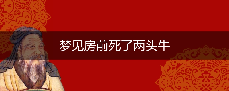 梦见房前死了两头牛