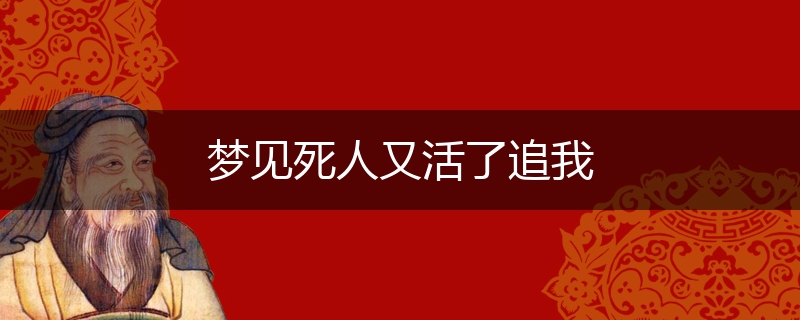 梦见死人又活了追我