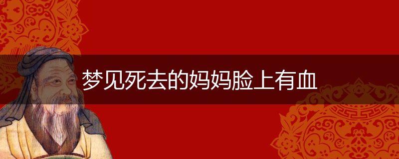 梦见死去的妈妈脸上有血