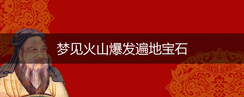 梦见火山爆发遍地宝石