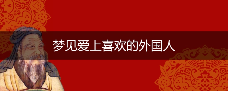 梦见爱上喜欢的外国人