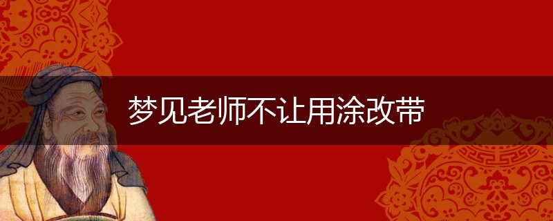 梦见老师不让用涂改带