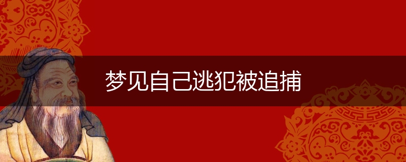 梦见自己逃犯被追捕