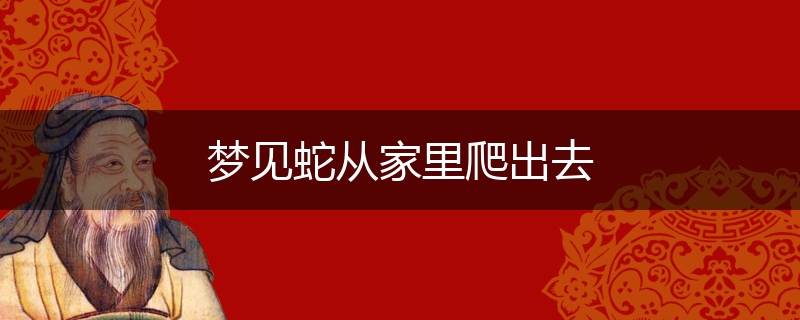 梦见蛇从家里爬出去