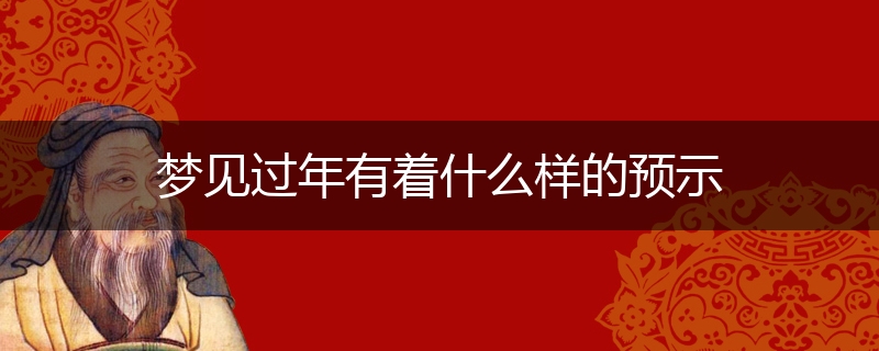 梦见过年有着什么样的预示