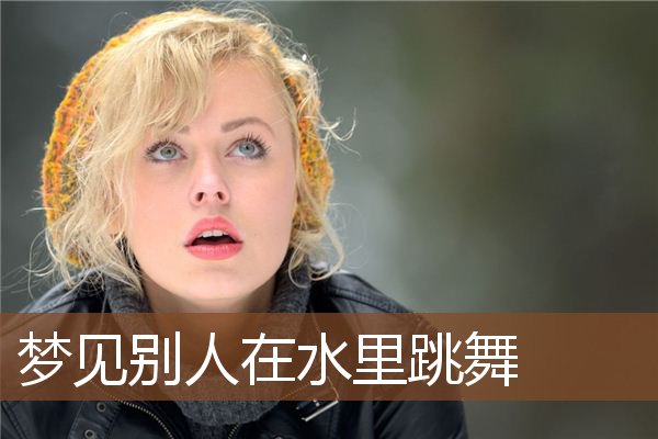 梦见别人在水里跳舞是什么意思