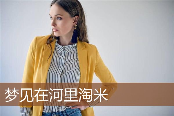 梦见在河里淘米是什么意思