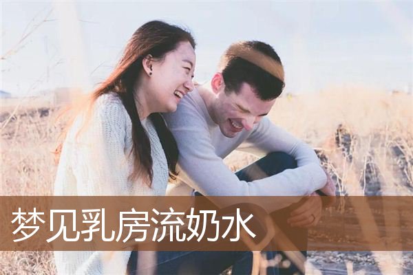 梦见乳房流奶水是什么意思