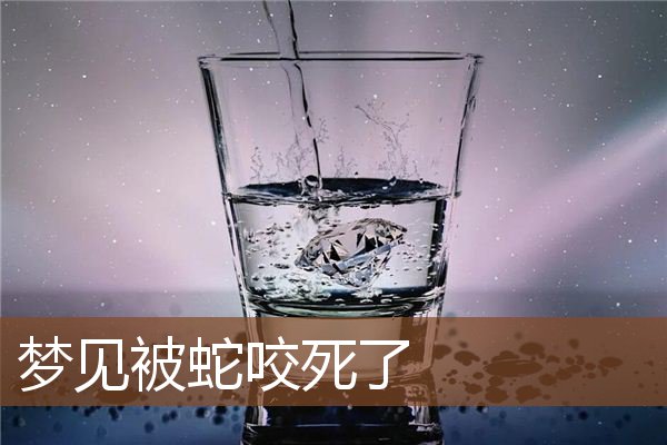 梦见被蛇咬死了是什么意思