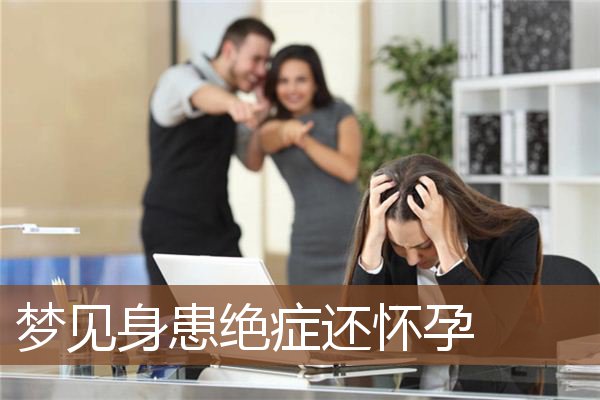 梦见身患绝症还怀孕是什么意思