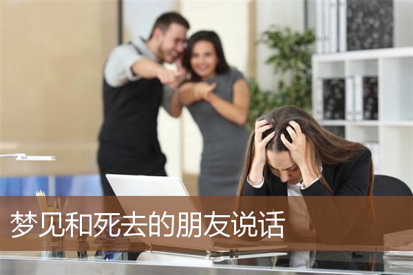 梦见和死去的朋友说话是什么意思