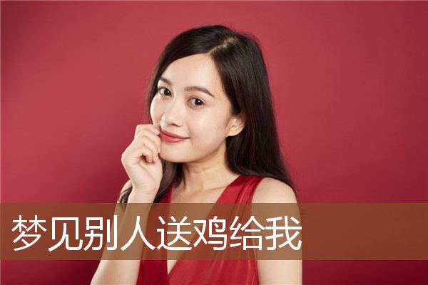 梦见别人送鸡给我是什么意思