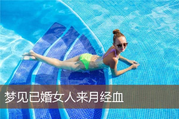 梦见已婚女人来月经血是什么意思