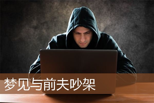 梦见与前夫吵架是什么意思