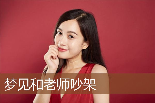 梦见和老师吵架是什么意思