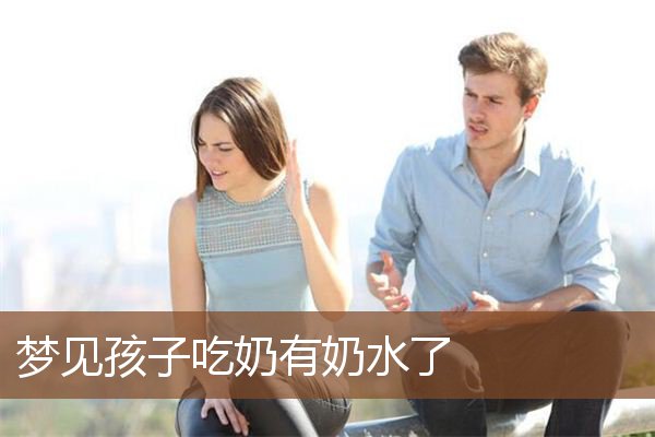 梦见孩子吃奶有奶水了是什么意思