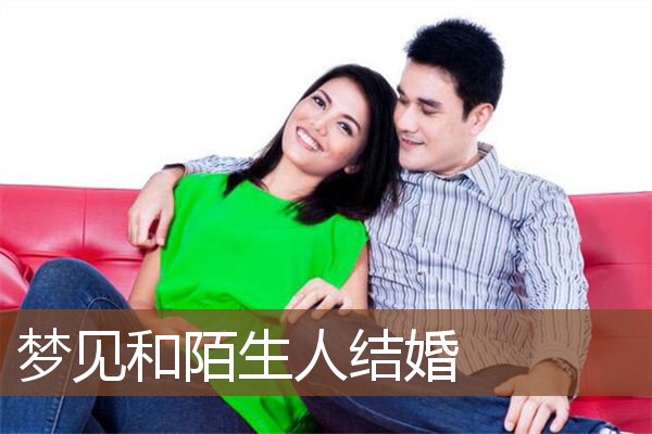 梦见和陌生人结婚是什么意思