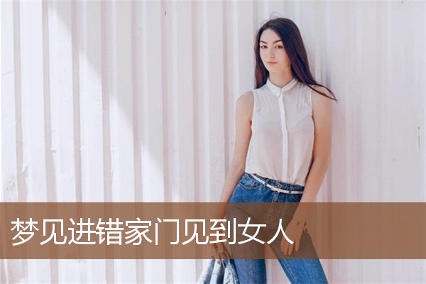 梦见进错家门见到女人是什么意思