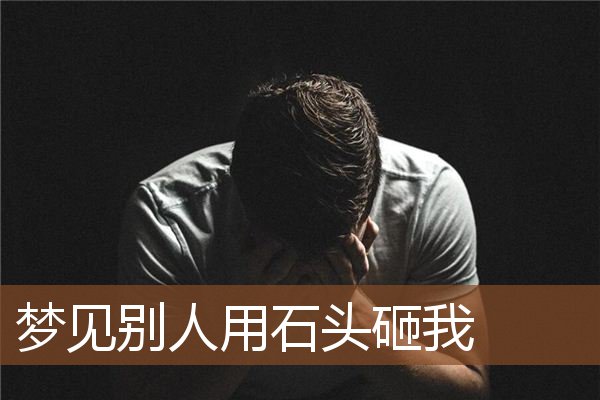 梦见别人用石头砸我是什么意思