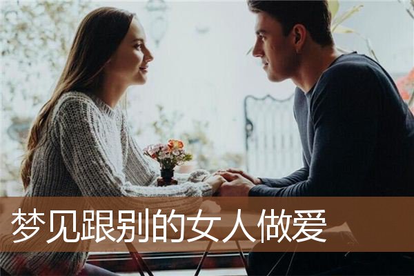 梦见跟别的女人做爱是什么意思