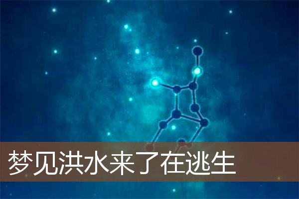 梦见洪水来了在逃生是什么意思