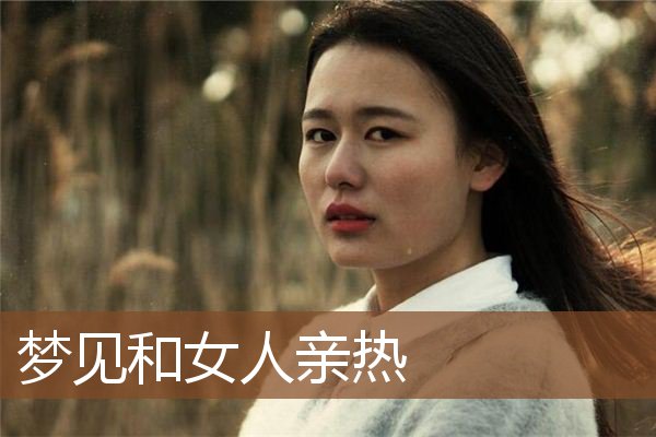 梦见和女人亲热是什么意思