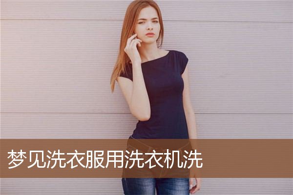 梦见洗衣服用洗衣机洗是什么意思