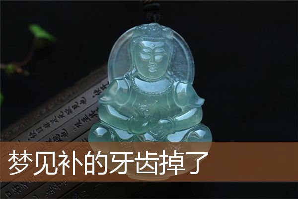 梦见补的牙齿掉了是什么意思