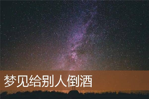 梦见给别人倒酒是什么意思