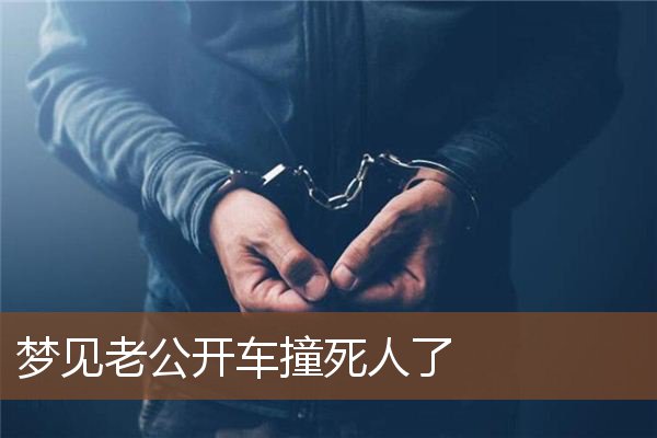 梦见老公开车撞死人了是什么意思