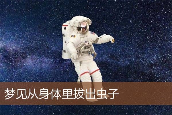 梦见从身体里拔出虫子是什么意思