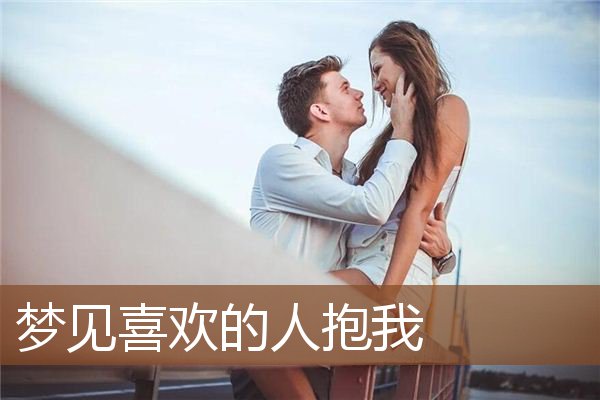 梦见喜欢的人抱我是什么意思