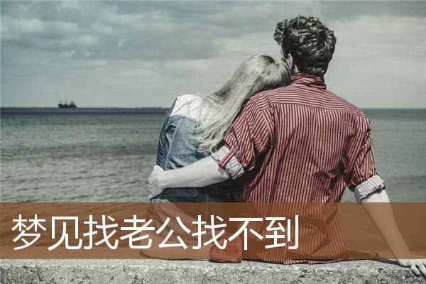 梦见找老公找不到是什么意思