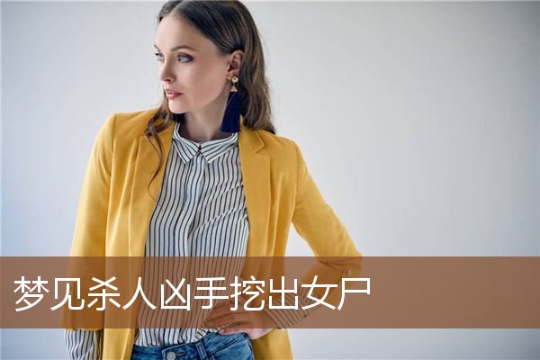 梦见杀人凶手挖出女尸是什么意思