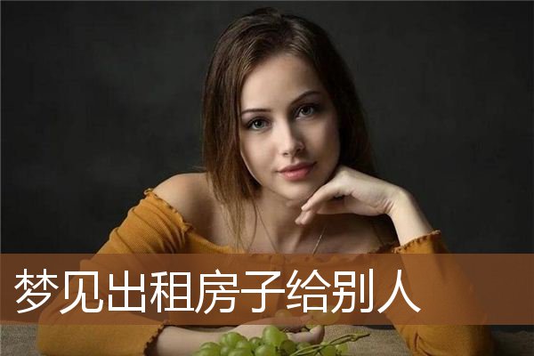 梦见出租房子给别人是什么意思