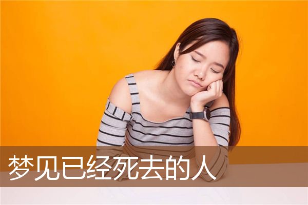 梦见已经死去的人是什么意思