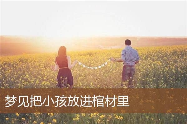 梦见把小孩放进棺材里是什么意思